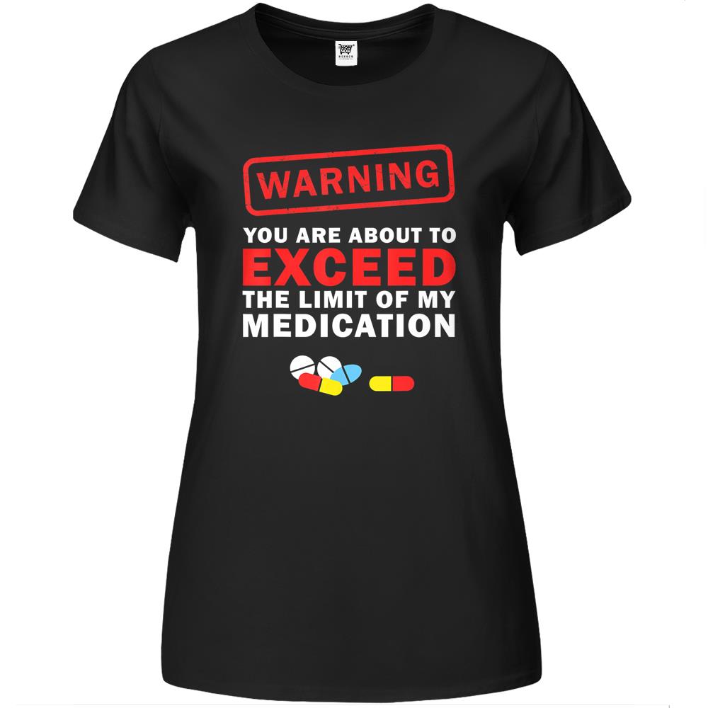 Warning You Are About To Exceed The Limit Of My Medication Premium Womens Tshirts