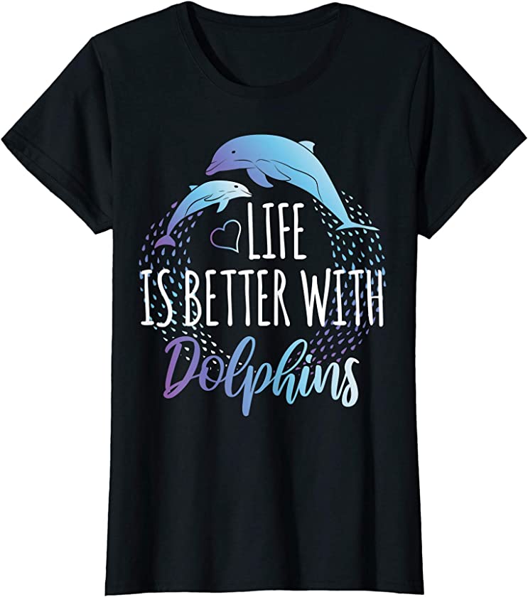 Life Is Better With Dolphins Women Girls Gift Dolphin Lover T-Shirt