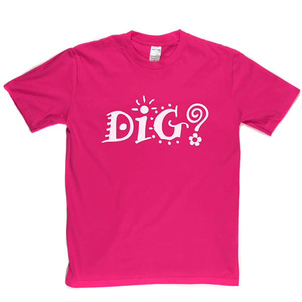 Dig? T Shirt