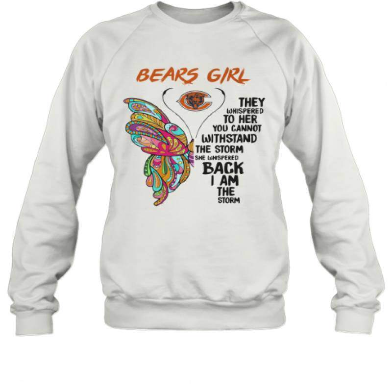 Butterfly Chicago Bears Girl They Whispered To Her You Cannot Withstand The Storm She Whispered Back I Am The Storm Sweatshirt