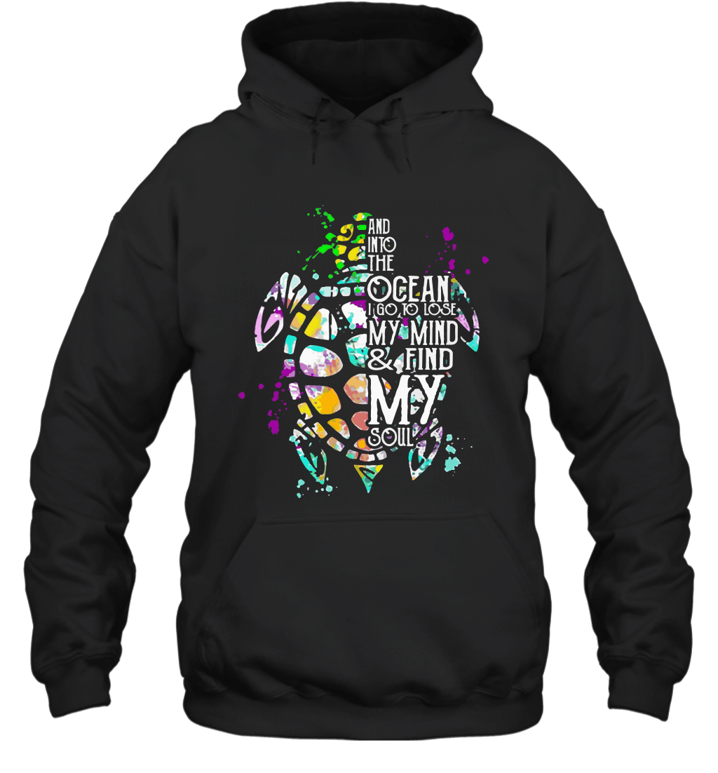 And Into The Ocean I Go To Lose My Mind And Find My Soul Turtle Ocean Animal Lover T shirt Hoodie