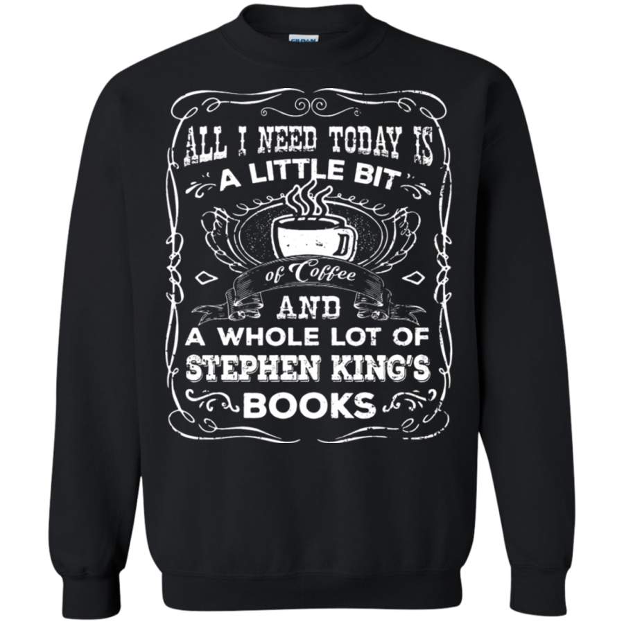 AGR All I Need Today Is A Little Bit Of Coffee Stephen King_s Books Sweatshirt