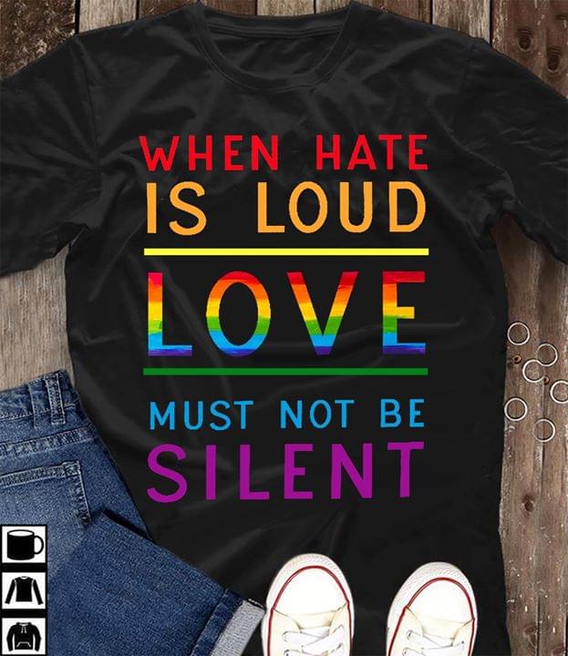 Lgbtq When Hate Is Loud Love Must Not Be Silent Pride Supporter Cotton T Shirt