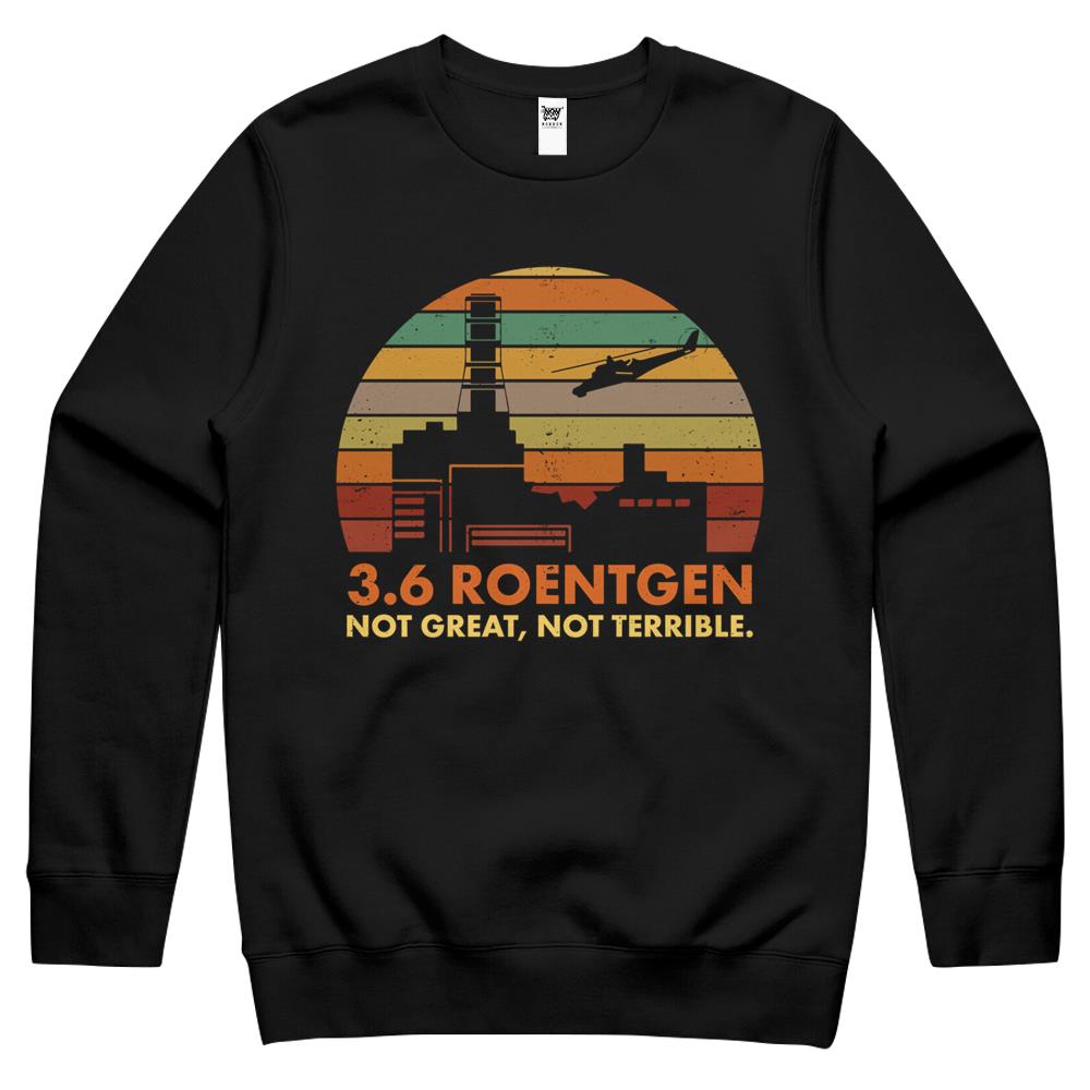 3.6 Roentgen Not Great, Not Terrible Chernobyl Nuclear Power Station Quote Crewneck Sweatshirt