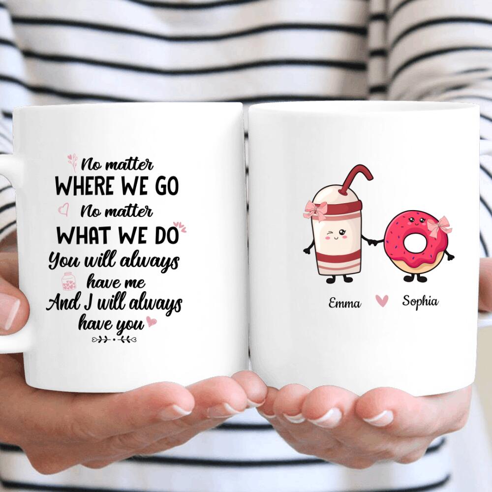 Personalized No Matter Where We Go You Will Always Have Me Best Friends – Mug