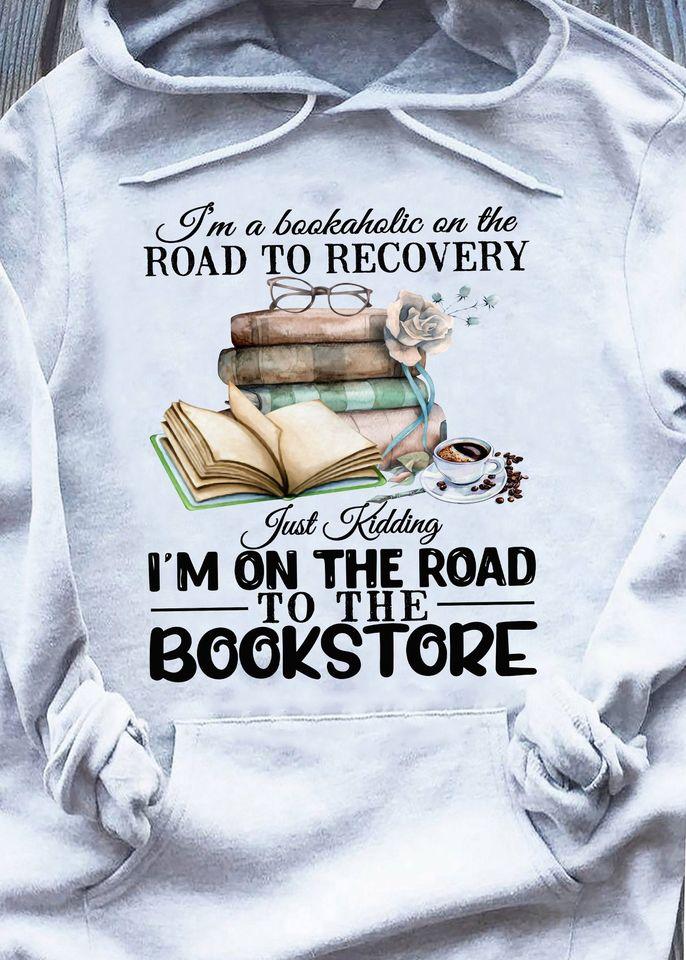 I’m A Bookaholic On The Road To Recovery Just Kidding I’m On The Road To The Bookstore Book Lovers Gift Standard Hoodie