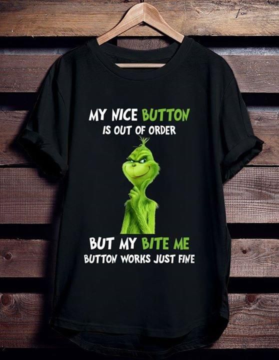 The Grinch My Nice Button Is Out Order But My Bite Me Button Just Fine T Shirt Hoodie Sweater