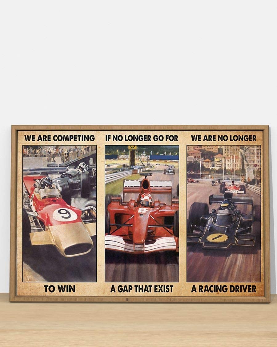 We Are Competing To Win If No Longer Go For A Gap That Exist We Are No Longer A Racing Driver Poster Perfect Ideas On Xmas Birthday Home Decor