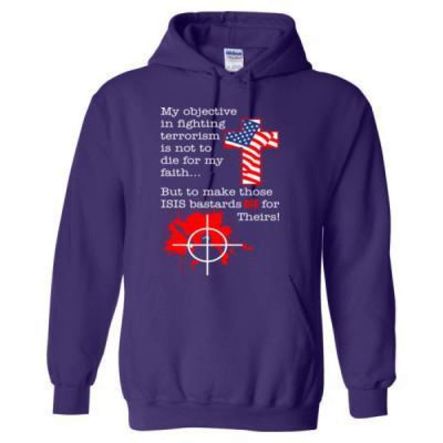 AGR My Objective In Fighting Terrorism Is Not To Die For My Faith But To Make Those ISIS Bastards Die For Theirs – Heavy Blend™ Hooded Sweatshirt