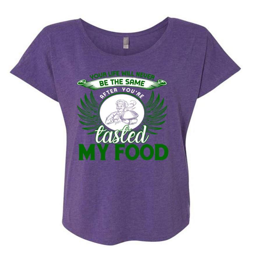 Your Life Will Never Be The Same T Shirt, You’re Tasted My Food T Shirt, Cool Shirt (Ladies’ Triblend Dolman Sleeve)