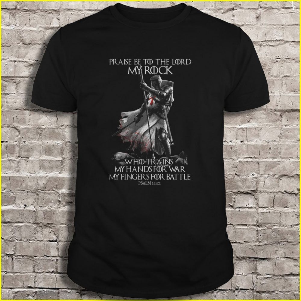 Praise Be To The Lord My Rock Who Trains My Hands For War My Fingers For Battle Gift Trend Shirt