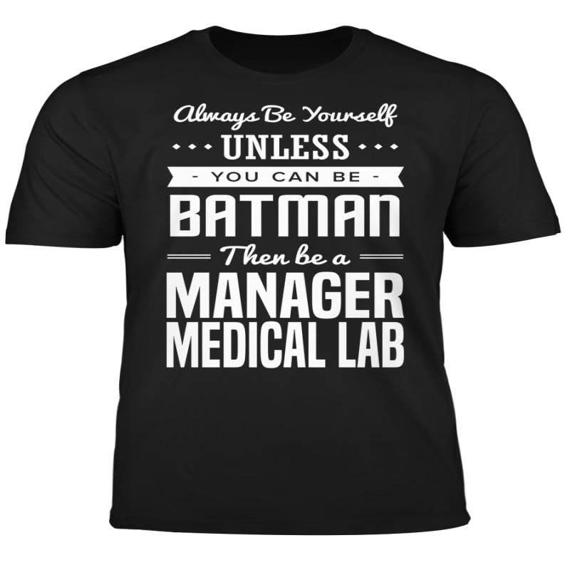 You Can Be A Batman Then Be A Manager Medical Lab Tshirt