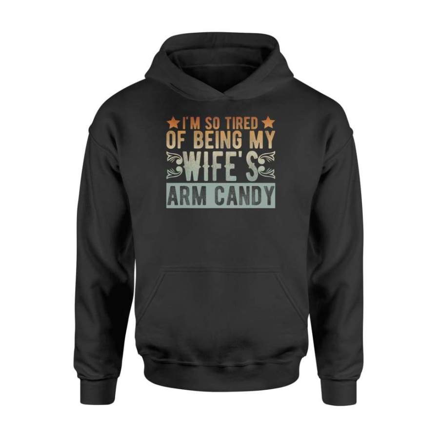 Mens Vintage I’m So Tired Of Being My Wife’s Arm Candy Gift Ideas – Standard Hoodie