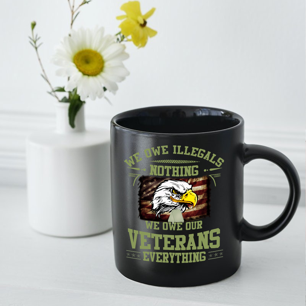 We Owe Illegals Nothing We Owe Our Veterans Everything Mug – Black Mug