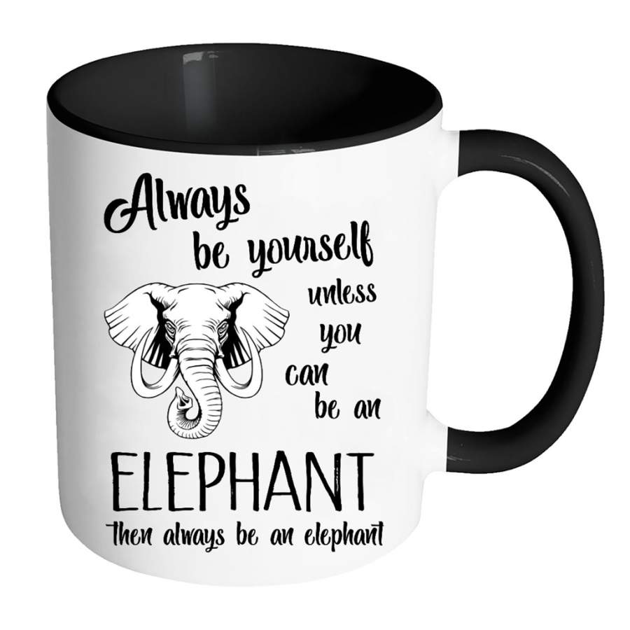 Always Be Yourself Unless You Can Be An Elephant Then Always Be An Elephant – Full-Wrap Coffee Colors Accent Mug