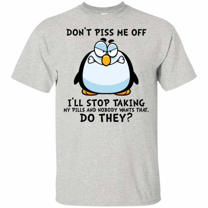 Penguin Dont Piss Me Off Ill Stop Taking Shirt