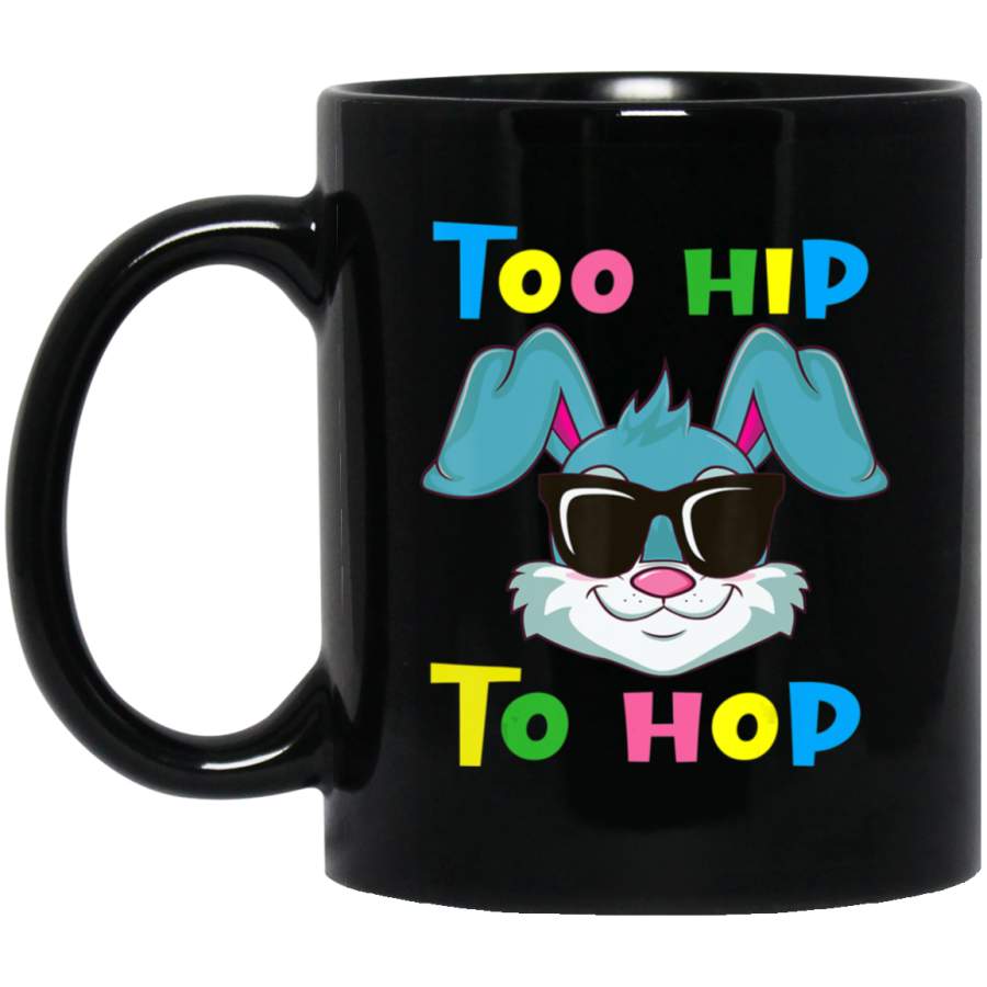 Too Hip To Hop Funny Rabbit Bunny Easter Day Hunting Egg 11oz 15oz Black Mug Happy Easter Day Funny Colors Eggs Bunny Ears Peeps Cute