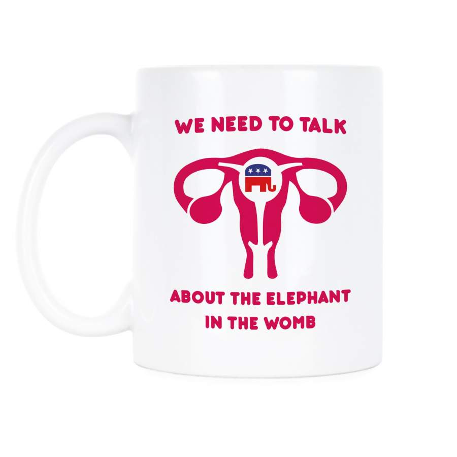 We Need to Talk About The Elephant in the Womb Coffee Mug Pro Choice Mug