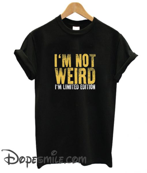 I’m Not Weird I’m Limited Edition cool T SHirt