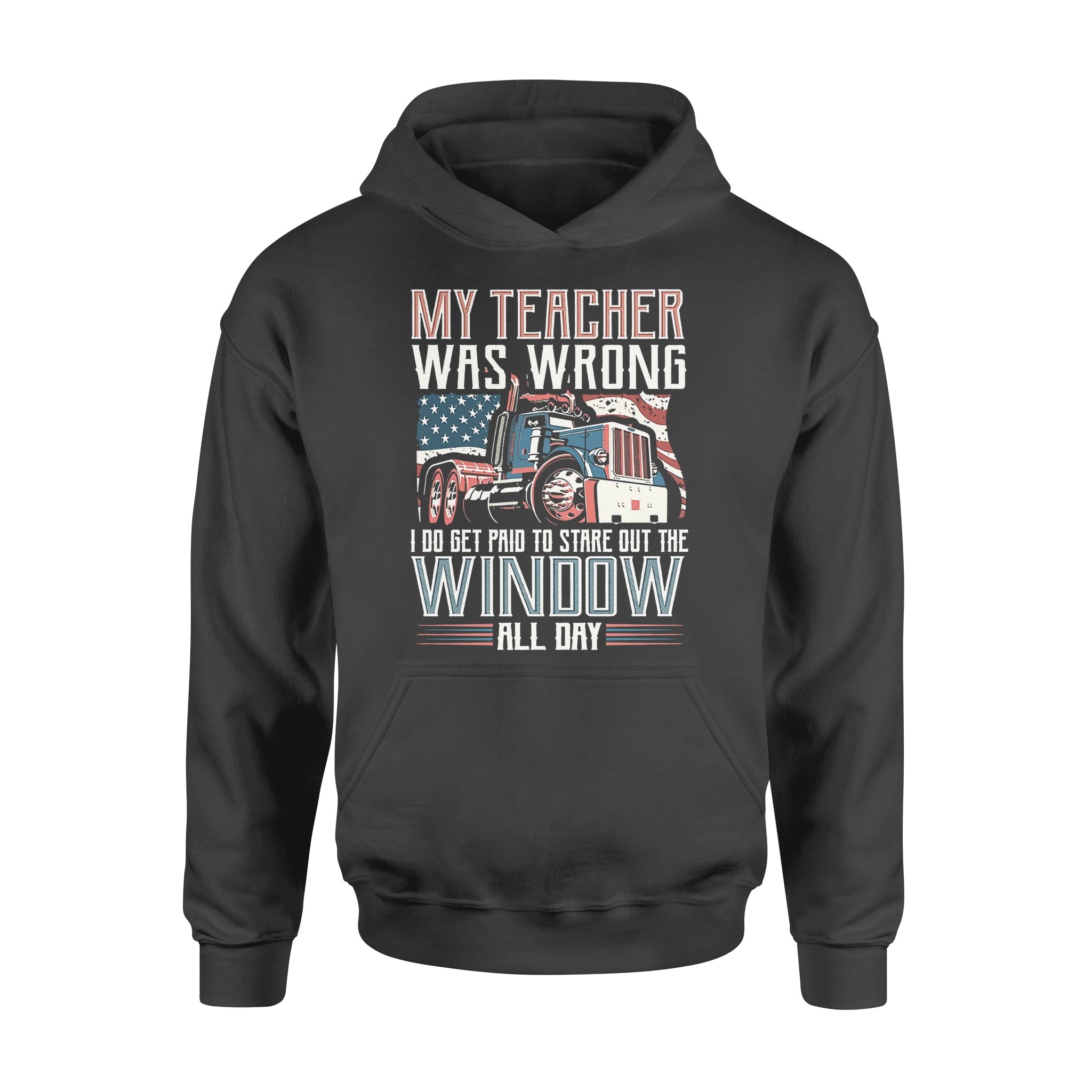 My Teacher Was Wrong I Do Get Paid To Stare Out The Window All Day Trucker – Premium Hoodie