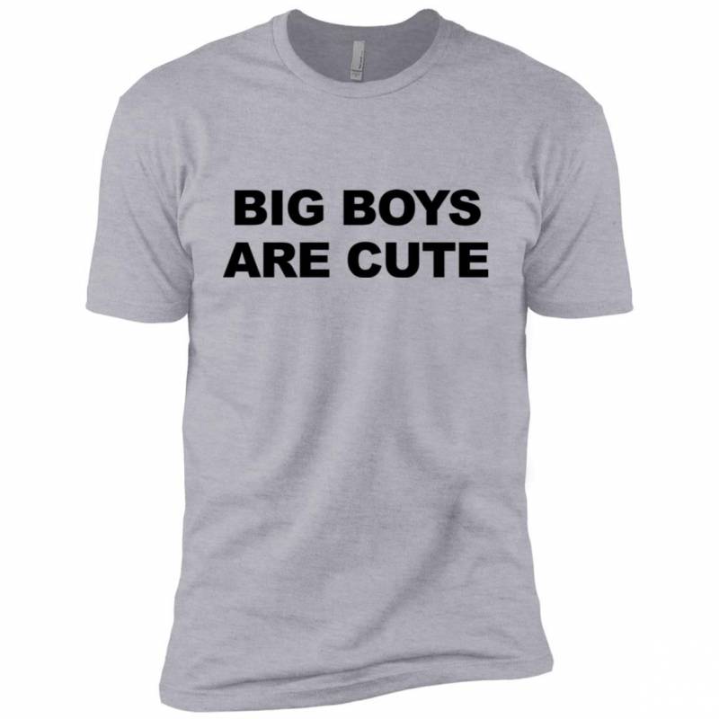 big boys are cute shirt