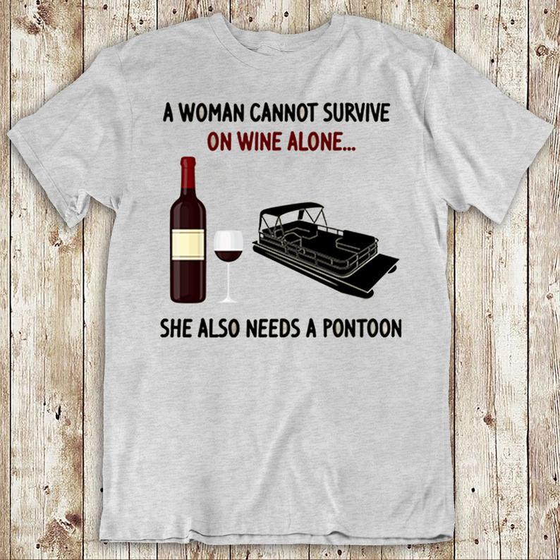 A Woman Cannot Survive On Wine Alone She Also Needs A Pontoon Funny T Shirt Gift Women T-Shirt Hoodie