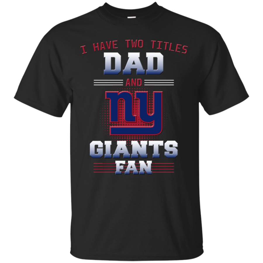 I Have Two Titles Dad And New York Giants Fan T Shirts