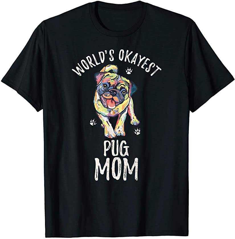 World’s Okayest Pug Dog Mom Funny Pugdog Mama Puppy Lover T-Shirt