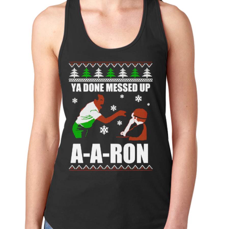 Ya Done Messed Up A-a-ron T-shirt Clothing For Ugly Christmas T-shirt Women’s Tank Tops