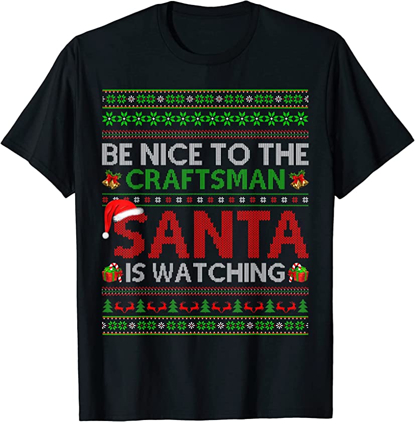 Be Nice To The Craftsman Santa Is Watching Ugly Christmas T-Shirt