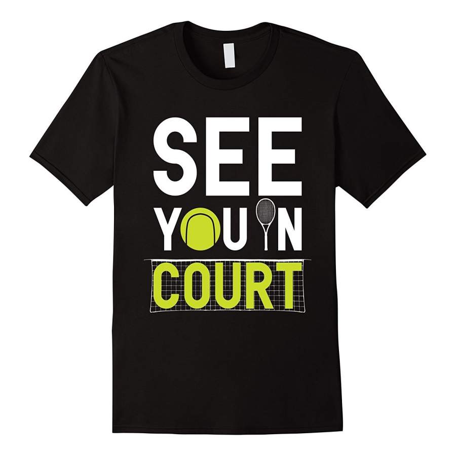 See You In Court Tennis Funny T-Shirt Men’S Sports T Shirt