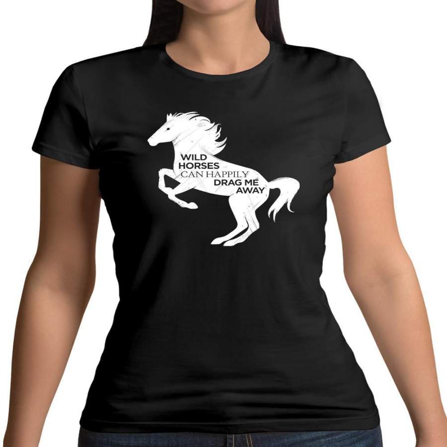 Wild Horses Can Drag Me Away Womens T-Shirt