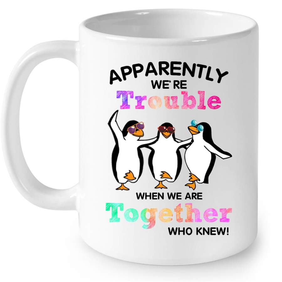 Penguin, Apparently We’re Trouble When We Are Together Who Knew (w) – Full-Wrap Coffee White Mug