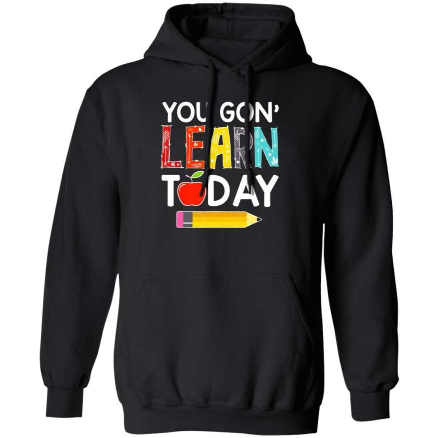 You Gon’ Learn Today Teacher Gift Back To School Hoodie