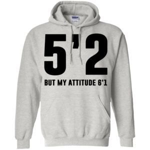 5’2 but My Attitude 6’1 Hoodie