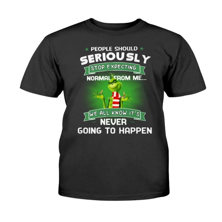 People should seriously stop expecting normal from me we all know it’s never going to happen g-r-i-n-c-h candy ca-nes christmas unisex shirt (FU)