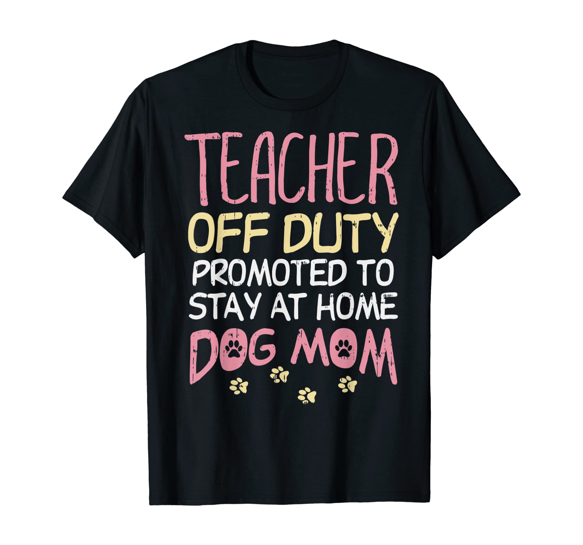 Teacher Off Duty Promoted To Dog Mom Funny Retirement Gift T-Shirt