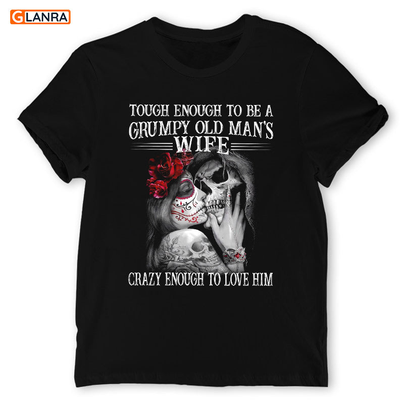 Tough Enough To Be A Grumpy Old Man’S Wife Crazy Enough To Love Him Shirt, Skull Couple Shirt, Wife Shirt, Skull Shirt, T-Shirt, Tee