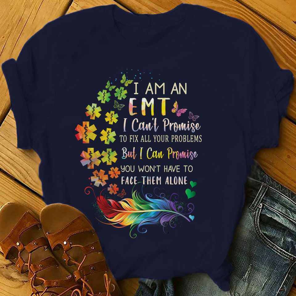 I Am An Emt I Can’t Promise To Fix All Your Problems But I Can Promise You Won’t Have To Face Them Alone Standard/Premium T-Shirt