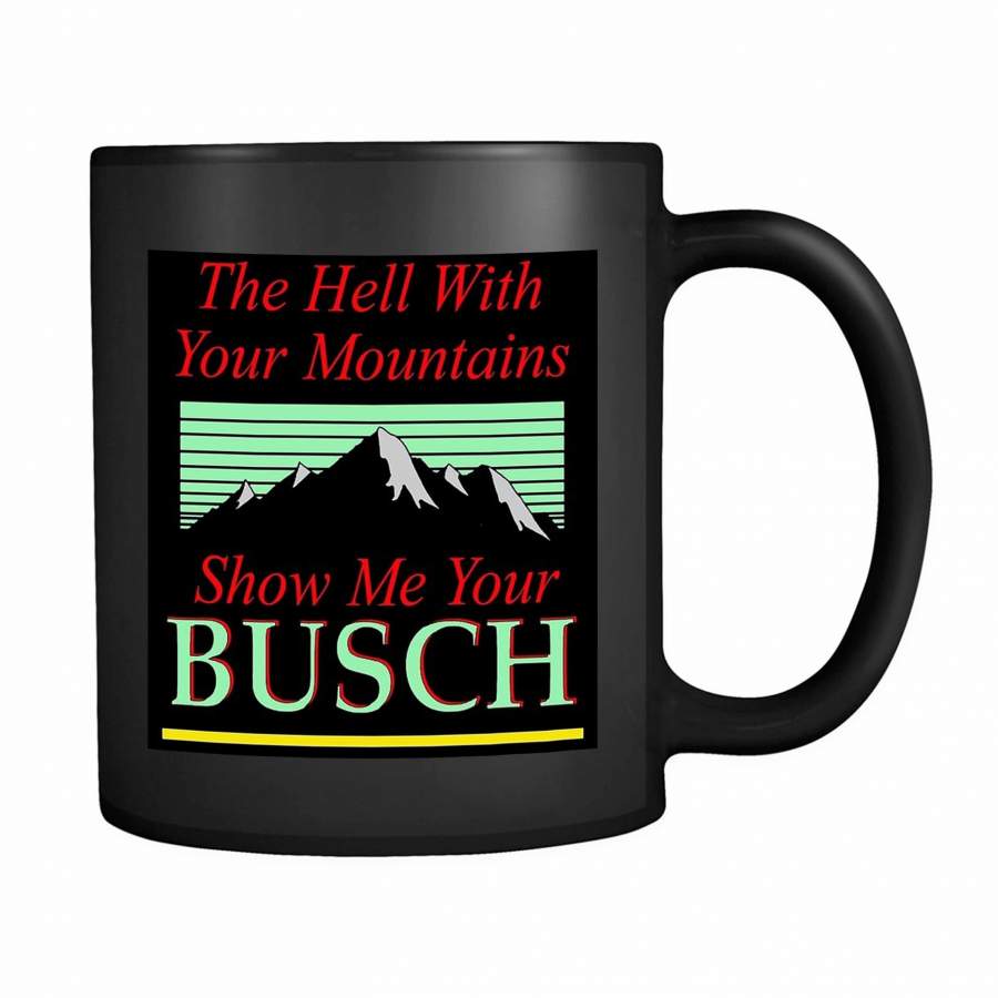 To Hell With Your Mountains Show Me Your Busch 11oz Mug