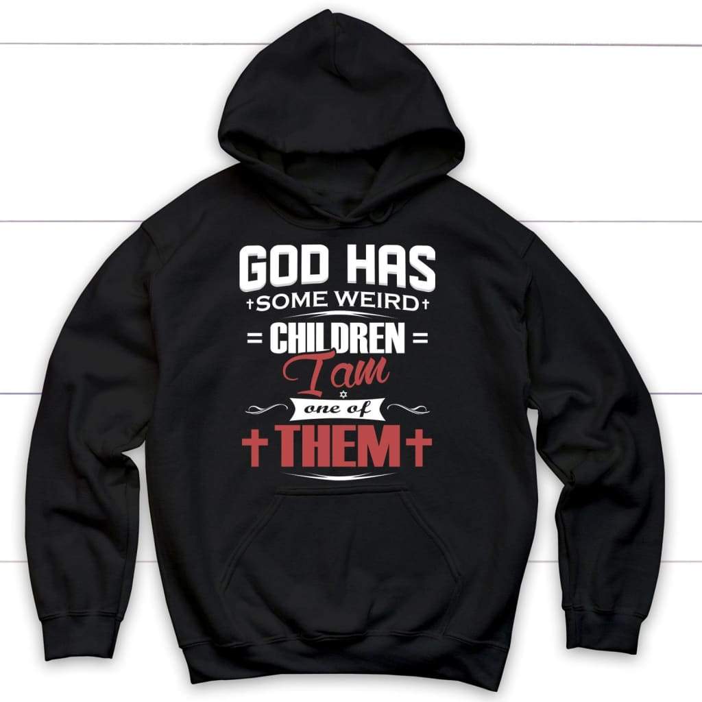 God Has Some Weird Children I Am One Of Them Christian Hoodie