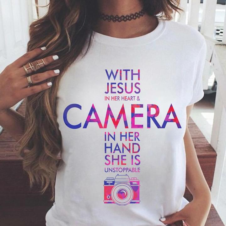 With Jesus In Her Heart Camera In Her Hand Is Unstoppable Standard Women’s T-shirt