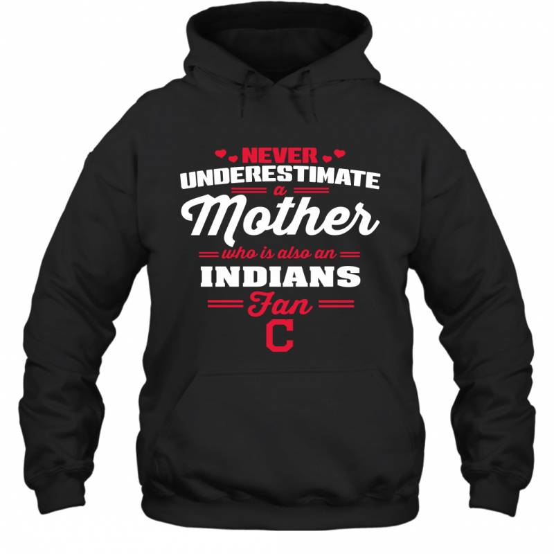 Never Underestimate Mother Who Is Also An Cleveland Indians Fan Mother’s day gift Hoodie