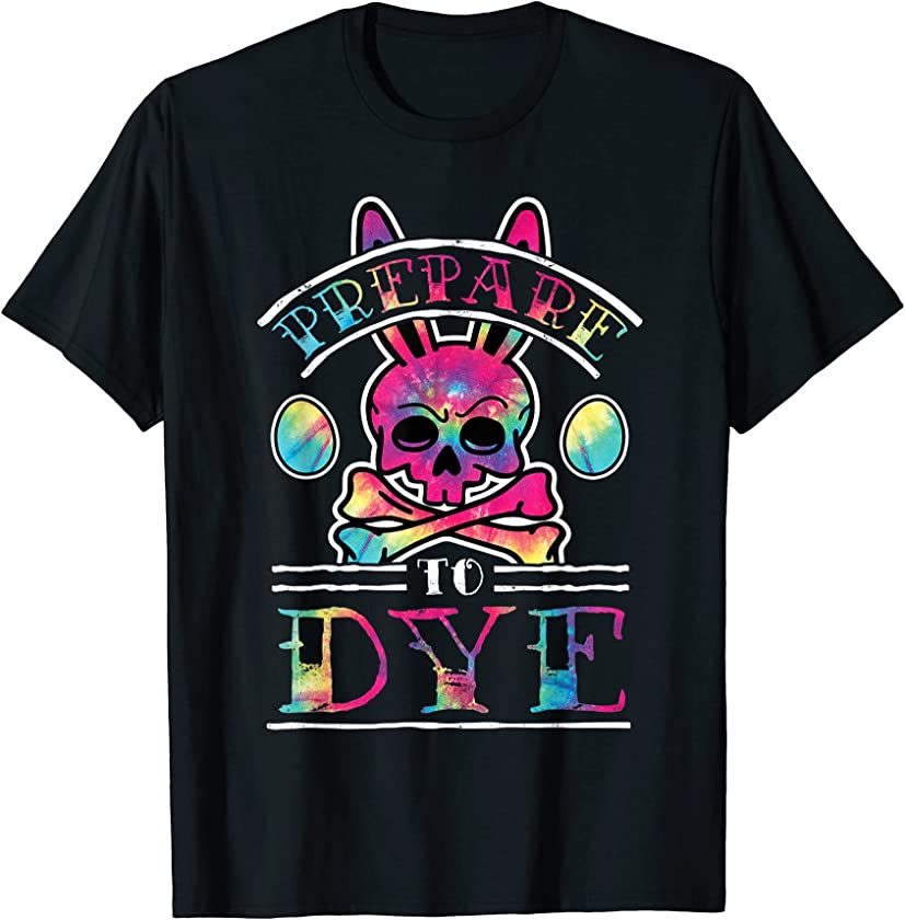 Prepare to Dye – Funny Skull and Crossbones Easter Bunny T-Shirt