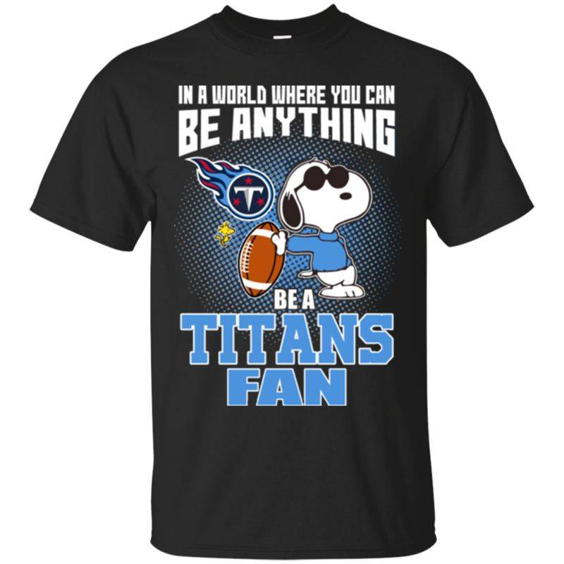 Tennessee Titans Snoopy Shirts In A World You Can Be Anything Be A Fan