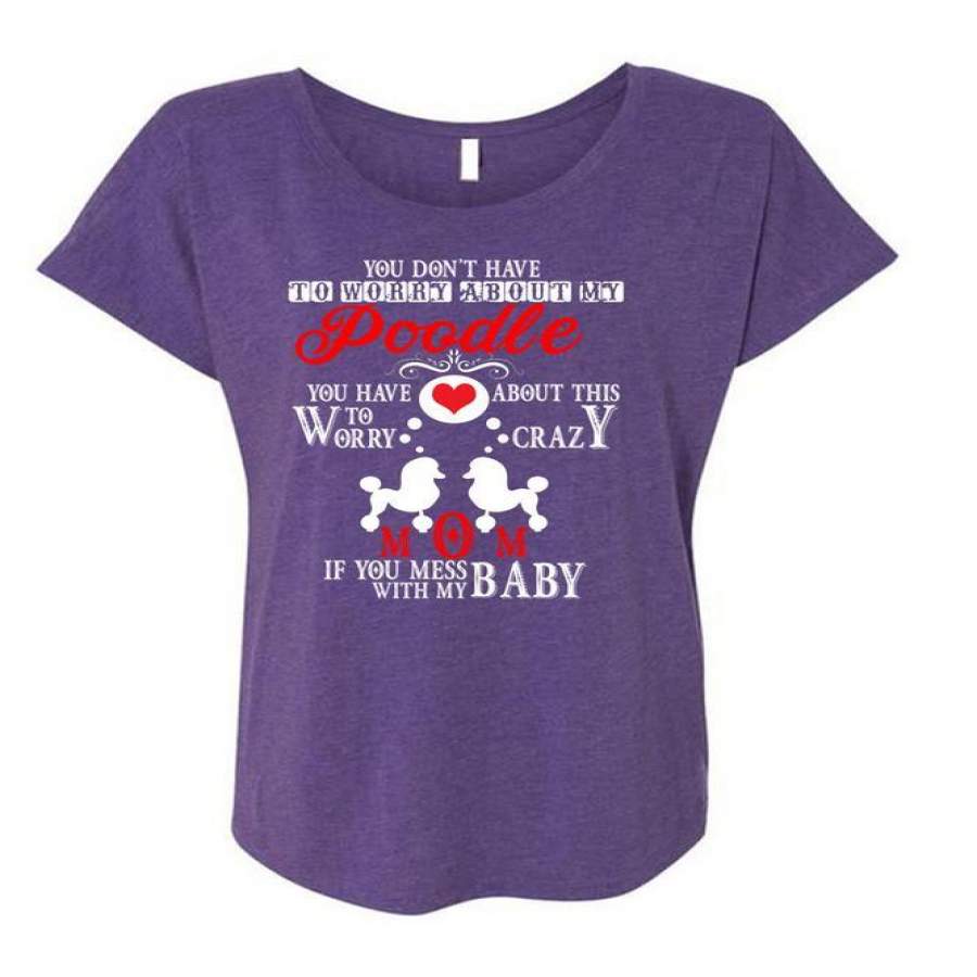 You Don’t Have To Worry About My Poodle T Shirt, Mess With My Baby T Shirt, Cool Shirt (Ladies’ Triblend Dolman Sleeve)