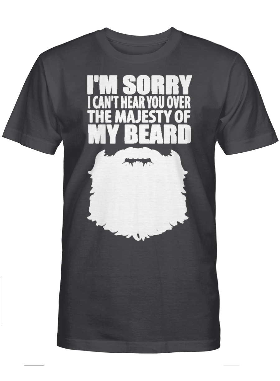 I’M SORRY I CAN’T HEAR YOU OVER THE MAJESTY OF MU BEARD – Beard Tshirt