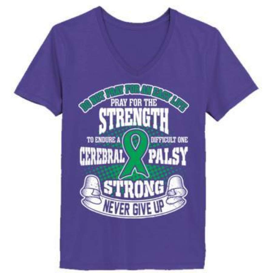 AGR Do Not Pray For Easy Life Pray For The Strength To Endure Difficult One Cerebral Palsy Strong – Ladies’ V-Neck T-Shirt