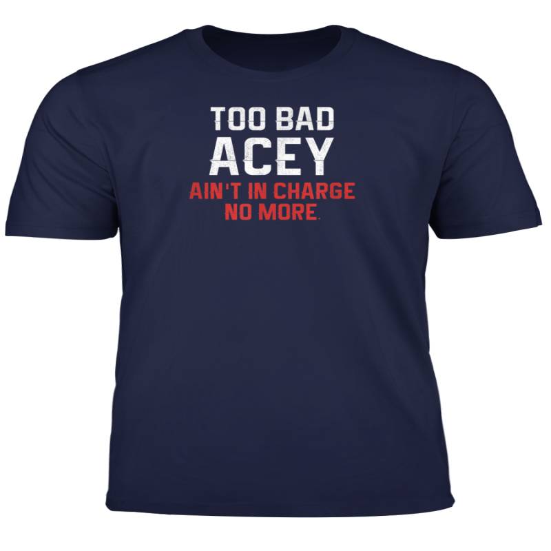 Too Bad Acey Ain T In Charge X Mas Filty Animal Alone Home T Shirt