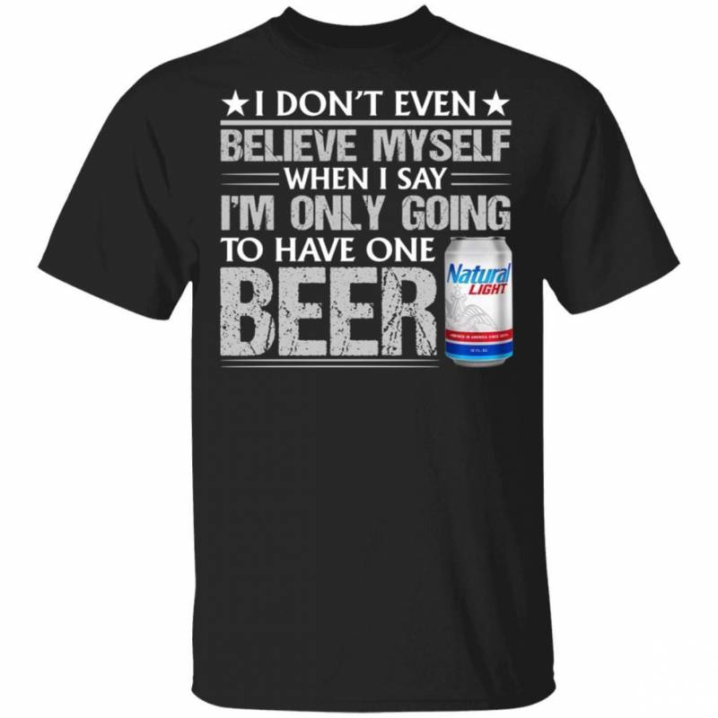 Funny Natural Light T-Shirt I Don’t Believe Myself When I Say Beer Tee MT12